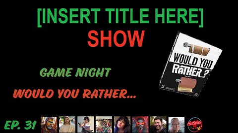 [INSERT TITLE HERE] Show EP. 31 | It’s Game Night – Would You Rather…