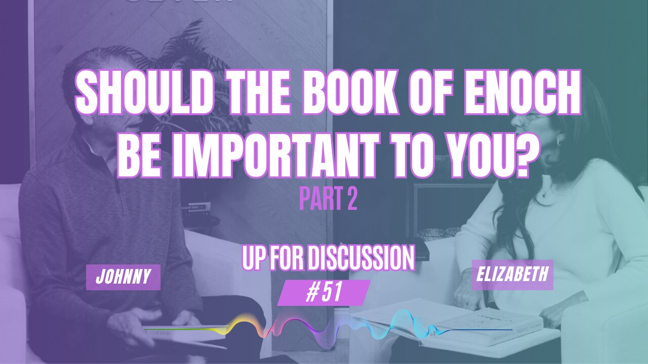 Up For Discussion - Episode 51 - Should the Book of Enoch Be Important to You? Part 2