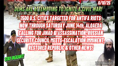 6/10/25 - DEMS ARE ATTEMPTING TO IGNITE A CIVIL WAR! 1500 U.S. CITIES TARGETED FOR ANTIFA RIOTS NOW THROUGH SATURDAY JUNE 14TH, ALQAEDA CALLING FOR JIHAD & ASSASSINATION, RUSSIAN SECURITY COUNCIL MEETS-ESCALATION IMMINENT & OTHER NEWS..