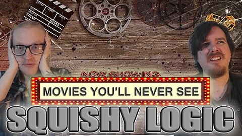Squishy Logic: Movies That You'll Never See