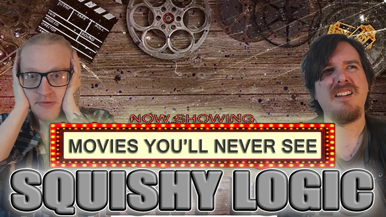 Squishy Logic: Movies That You'll Never See