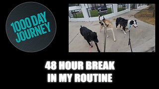 1000 Day Journey 0793 48 Hour Break in my Routine