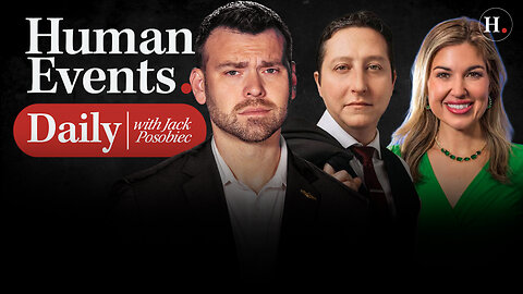 HUMAN EVENTS DAILY WITH JACK POSOBIEC