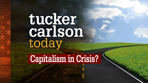 Capitalism in Crisis? | Tucker Carlson Today