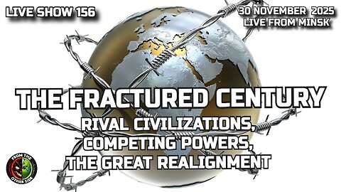 LIVE SHOW 156 – THE FRACTURED CENTURY: RIVAL CIVILIZATIONS, COMPETING POWERS, THE GREAT REALIGNMENT