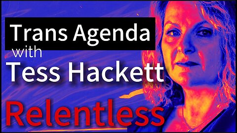 PODCAST Relentless | Trans Agenda with Tess Hacket | Episode 113