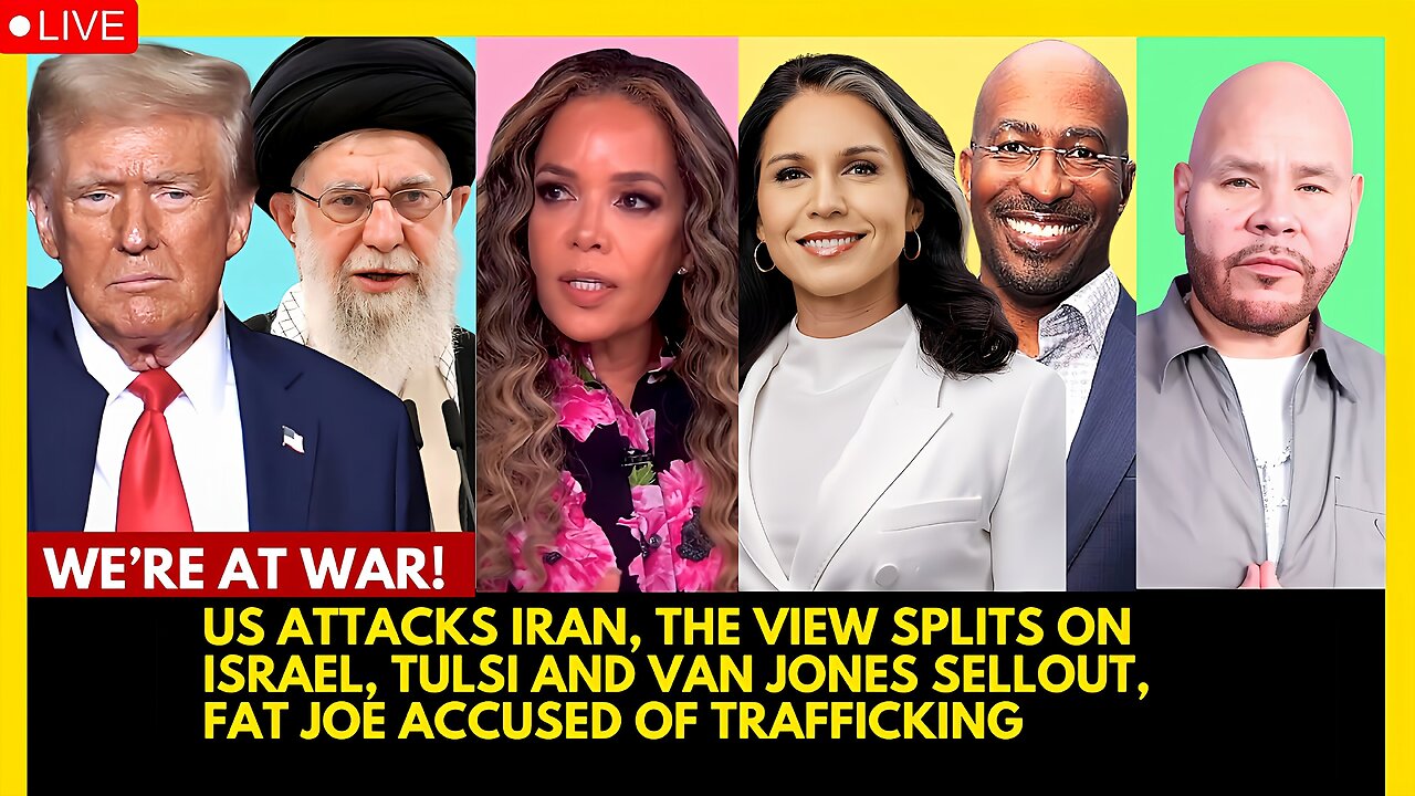 USA ATTACKS IRAN, THE VIEW SPLITS ON ISRAEL, TULSI AND VAN JONES SELLOUT, FAT JOE ACCUSED