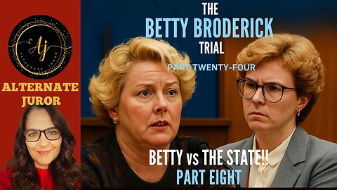 CA vs BETTY BRODERICK — PART TWENTY-FOUR — BETTY vs The STATE!!!