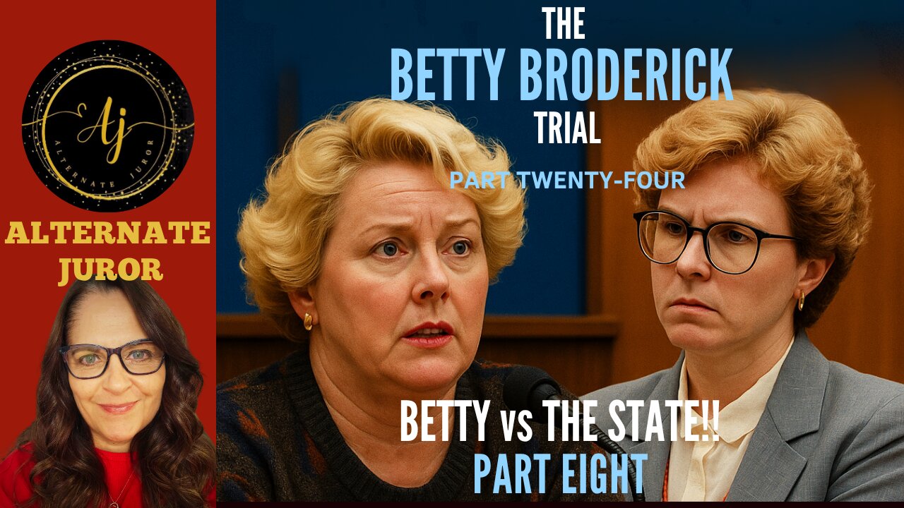 CA vs BETTY BRODERICK — PART TWENTY-FOUR — BETTY vs The STATE!!!