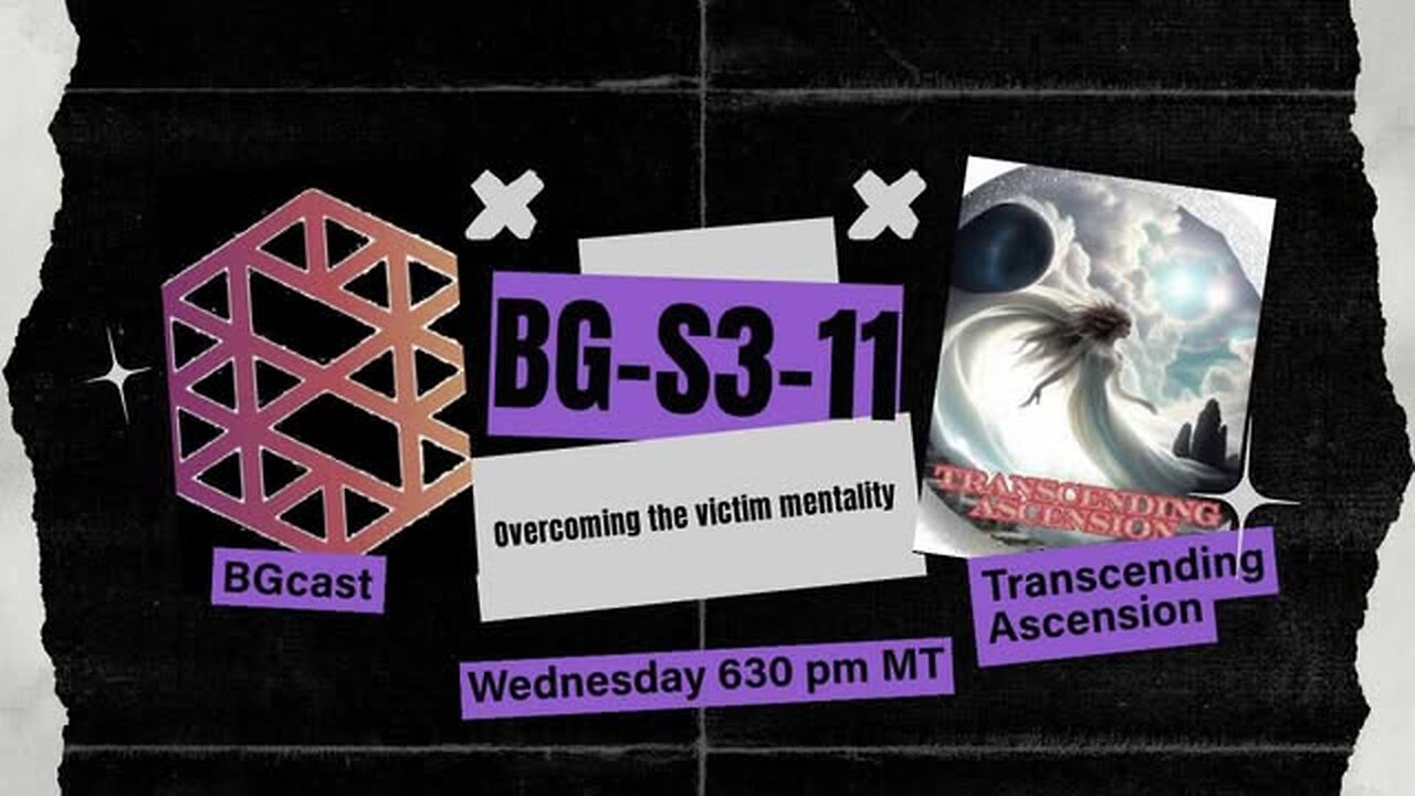 BG-S3-11: Overcoming the victim mentality w/ Transcending Ascension