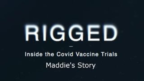 Rigged: Inside The Covid "Vaccine" Trials - Maddie's Story