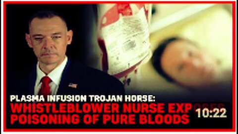 "Whistleblower Nurse Reveals Plasma Infusion Trojan Horse: Poisoning of Pure Bloods"