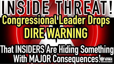 INSIDE THREAT! Congressional Leader Drops DIRE Warning! Insiders Hiding Something w/BAD Consequences