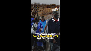 TEBOGO MOKWELE: DON'T BLAME MIGRANTS FOR CAPITALISM