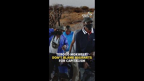 TEBOGO MOKWELE: DON'T BLAME MIGRANTS FOR CAPITALISM