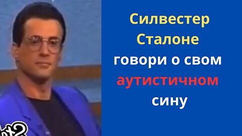 Силвестер Сталоне говори о свом аутистичном сину!