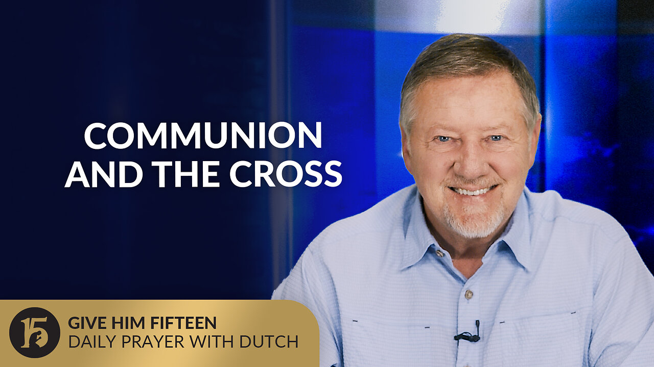 Communion and the Cross | Give Him 15: Daily Prayer with Dutch | September 3, 2025