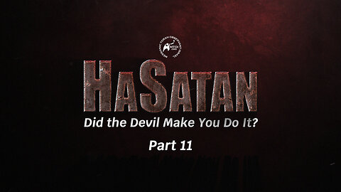 HaSatan | Did the Devil Make You Do It? | Part 11
