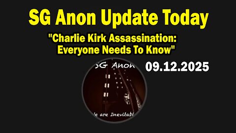 SG Anon Update Today 9/12/25: "Charlie Kirk Assassination: Everyone Needs To Know"