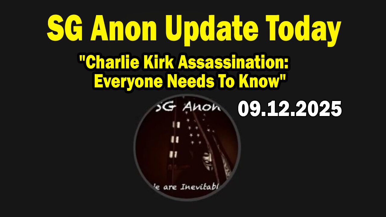 SG Anon Update Today 9/12/25: "Charlie Kirk Assassination: Everyone Needs To Know"