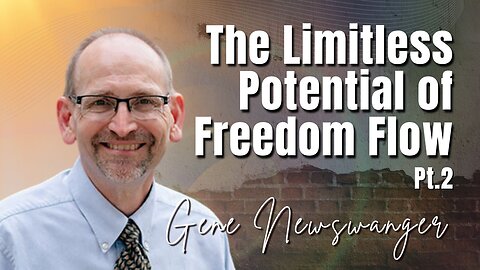 225: Pt. 2 The Limitless Potential of Freedom Flow | Gene Newswanger