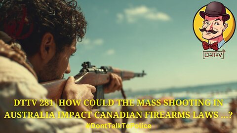 ⚖️DTTV 281⚖️ | How Could the Mass Shooting in Australia Impact Canadian Firearms Law…?
