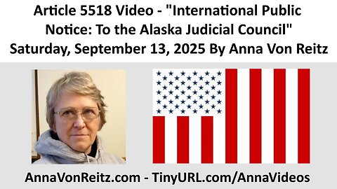 Article 5518 Video - International Public Notice: To the Alaska Judicial Council By Anna Von Reitz