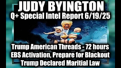 Judy Byington Special Update 6.19.25: Trump American Threads, 72 hours EBS Activation, Prepare for Blackout; Trump Declared Maritial Law