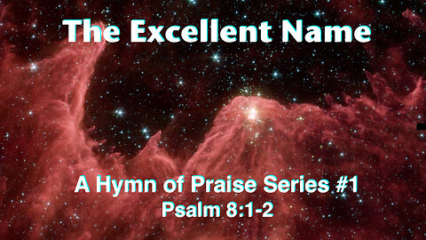 The Excellent Name (Psalm 8 Series #1) Psalm 8:1-2