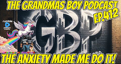 The Grandmas Boy Podcast EP.412-THE ANXIETY MADE ME DO IT!