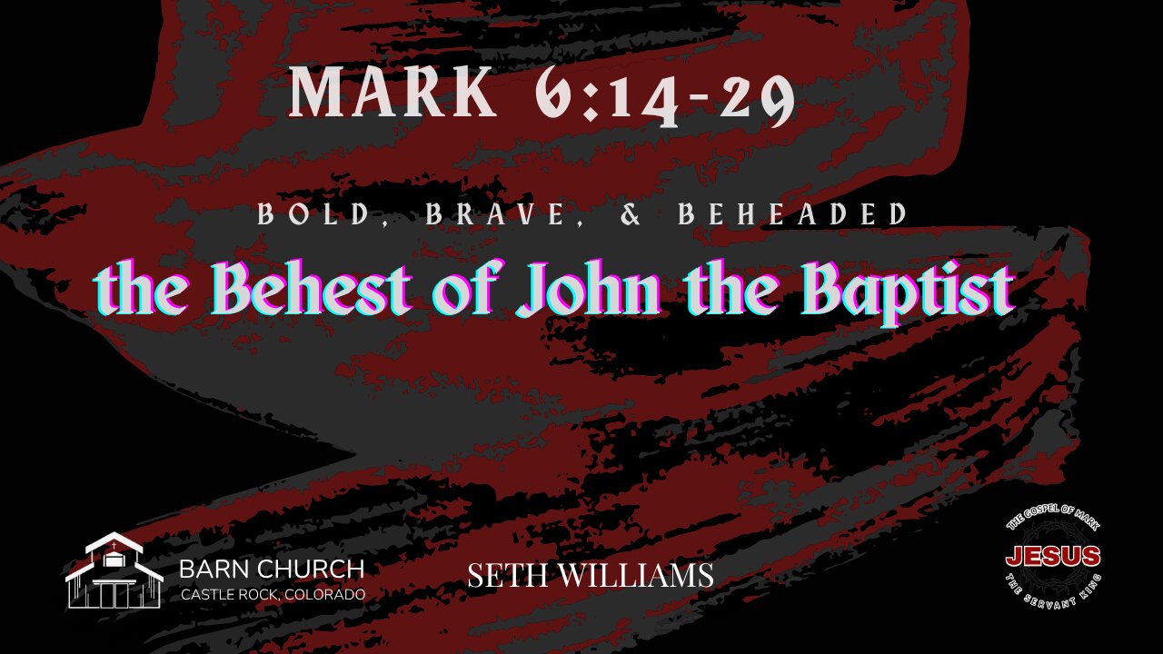 Gospel of Mark - Bold, Brave, & Beheaded; the Behest of John the Baptist