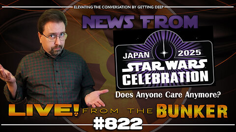 Live From The Bunker 822: STAR WARS Celebration News