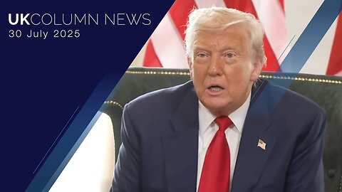 UK Column News - 30th July 2025