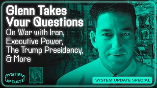 Glenn Takes Your Questions on War with Iran, Executive Power, the Trump Presidency, and More | SYSTEM UPDATE #473