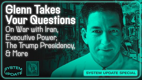 Glenn Takes Your Questions on War with Iran, Executive Power, the Trump Presidency, and More | SYSTEM UPDATE #473