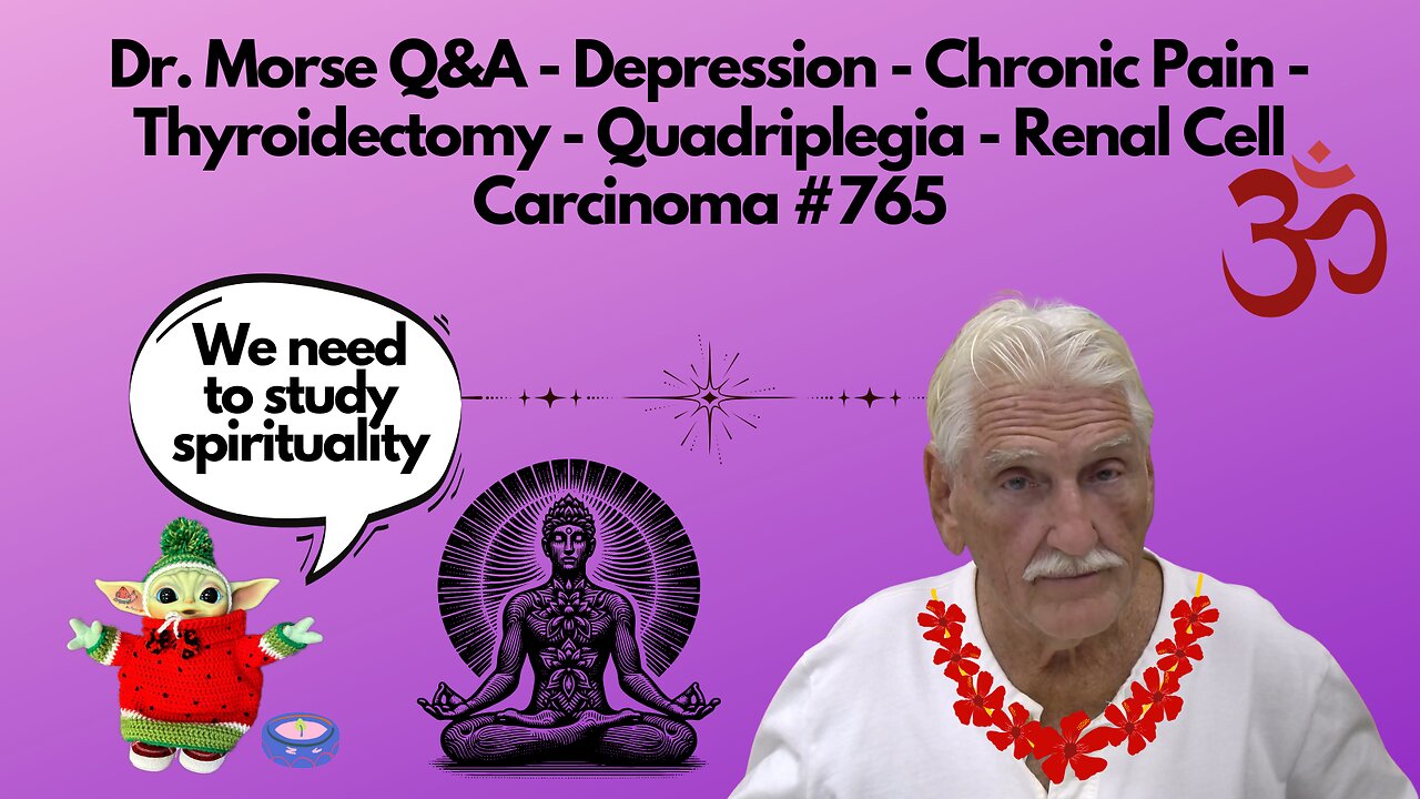 Dr. Morse Q&A - Depression - Chronic Pain - Thyroidectomy - Quadriplegia - Renal Cell Carcinoma #765