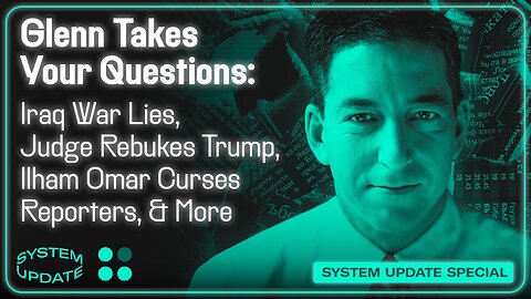 Glenn Takes Your Questions: Iraq War Lies, Judge Rebukes Trump, Ilham Omar Curses Reporters, & More | System Update #448