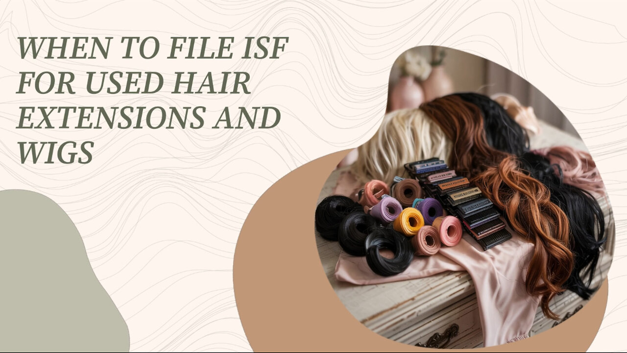 When To File ISF For Used Hair Extensions And Wigs