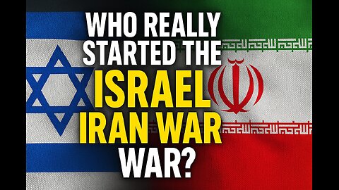 Who REALLY started the Iran & Israel war?