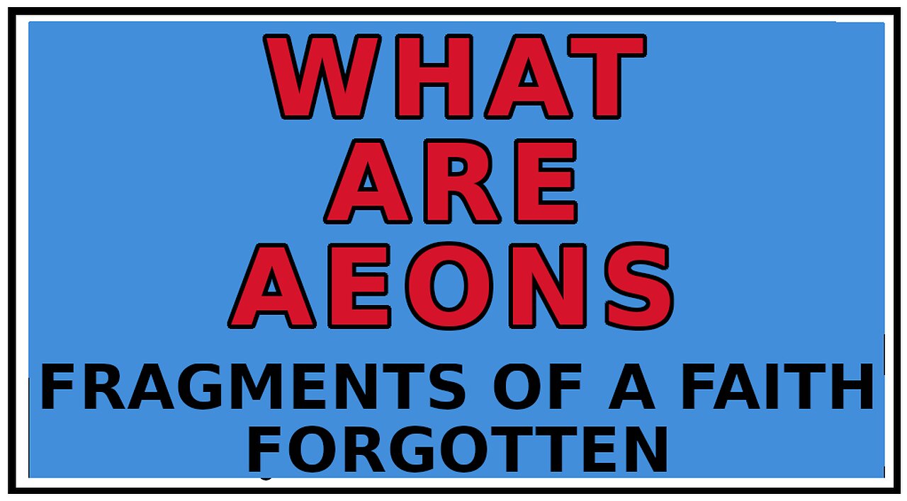 Exploring Gnosis: Aeonology Explaining Reality -Fragments of a Faith Forgotten