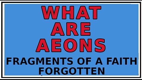 Exploring Gnosis: Aeonology Explaining Reality -Fragments of a Faith Forgotten