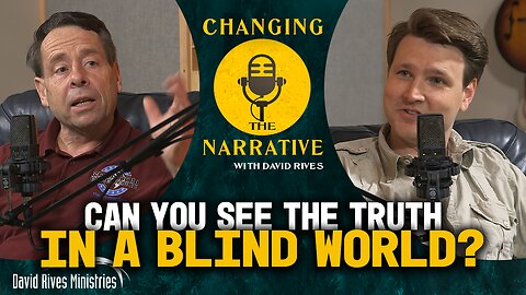 Can You See Truth in a Blind World? | Changing the Narrative with David Rives