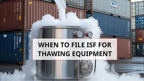 When To File ISF For Thawing Equipment