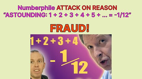 Numberphile ATTACK ON REASON “ASTOUNDING: 1 + 2 + 3 + 4 + 5 + ... = -1/12” FRAUD