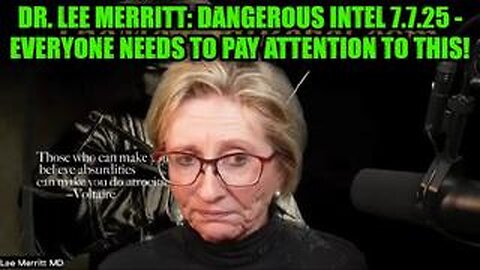 Dr. Lee Merritt: Dangerous Intel 7.7.25 - Everyone Needs to Pay Attention to This!