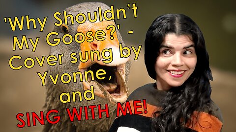 'Why Shouldn’t My Goose?' - Cover, sung by Yvonne + SING WITH ME!