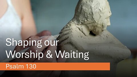 Shaping our Worship & Waiting