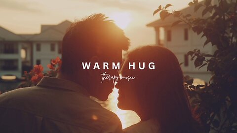 Warm hug | therapy music