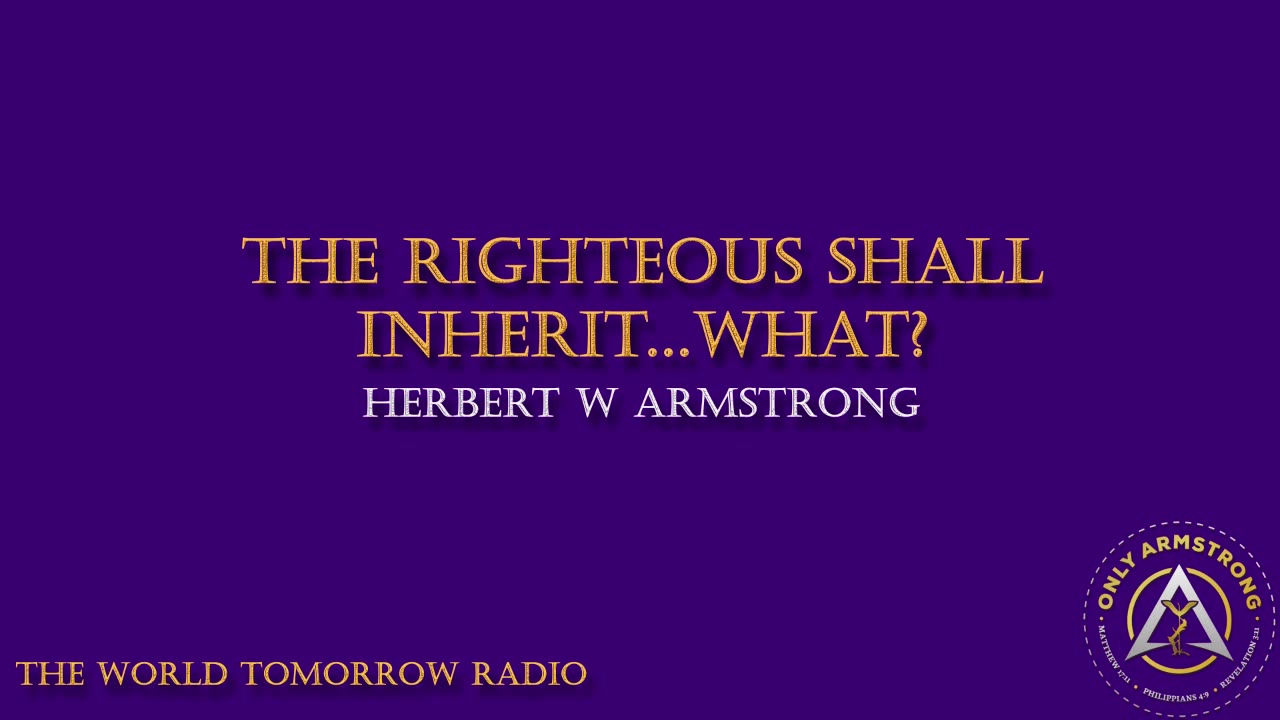 The World Tomorrow Radio: The Righteous Shall Inherit...What?