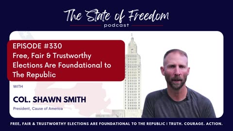#330 Free, Fair & Trustworthy Elections Are Foundational to The Republic w/ Col. Shawn Smith